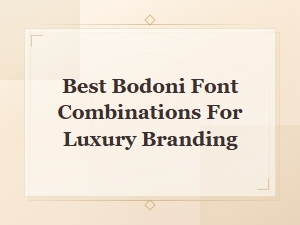 Best Bodoni Font Combinations for Luxury Branding: Elegant Pairing Guide