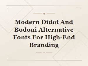 Modern Didot and Bodoni Alternatives for Luxury Branding in 2024