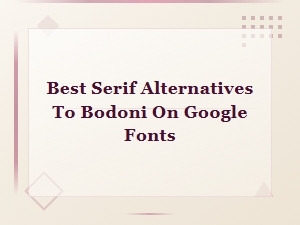 Best Serif Alternatives to Bodoni on Google Fonts